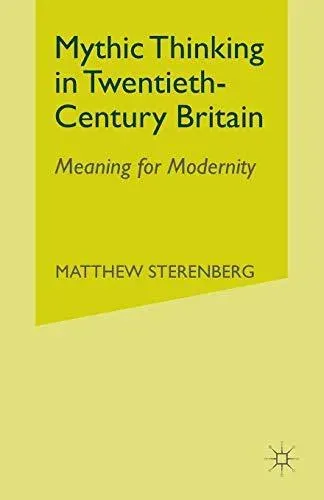 Mythic Thinking in Twentieth-Century Britain : Meaning for Modernity