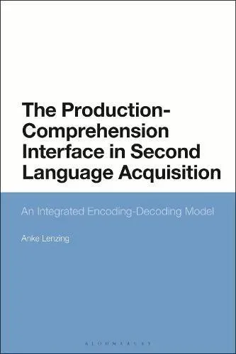 The Production-Comprehension Interface in Second Language Acquisition: An Integrated Encoding-Decoding Model