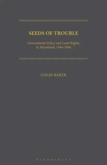 Seeds of Trouble: Government Policy and Land Rights in Nyasaland, 1946-1964