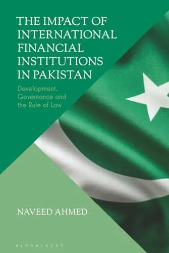 The Impact of International Financial Institutions in Pakistan: Development, Governance and the Rule of Law
