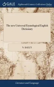 The new Universal Etymological English Dictionary: ... To Which is Added. A Dictionary of Cant Words. By N. Bailey. The Fifth Edition, Corrected and Much Improved Throughout,