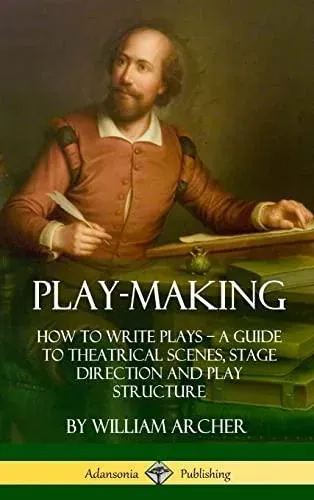 Play-Making: How to Write Plays - A Guide to Theatrical Scenes, Stage Direction and Play Structure (Hardcover)