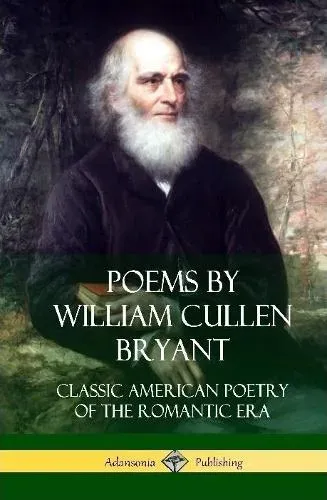 Poems by William Cullen Bryant: Classic American Poetry of the Romantic Era (Hardcover)