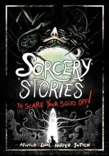 Sorcery Stories to Scare Your Socks Off!
