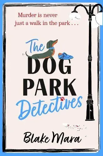 The Dog Park Detectives : Murder is never just a walk in the park . . .