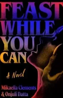 Feast While You Can : a 'brilliantly visceral queer horror' for fans of Julia Armfield and Eliza Clark