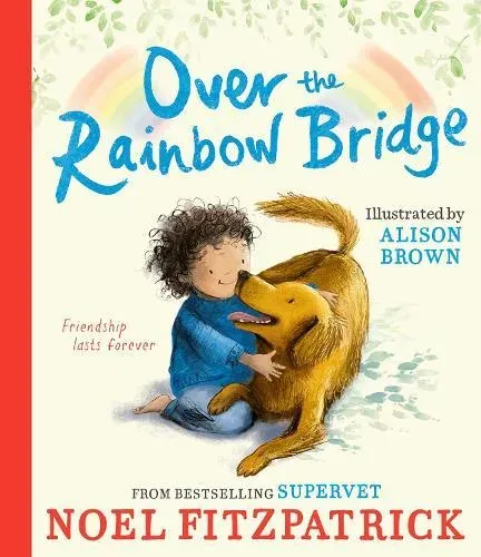 Over the Rainbow Bridge : The debut picture book from the nation's favourite SUPERVET
