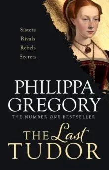 The Last Tudor : Gripping and compelling: three sisters fight to survive the intrigues of Tudor court from the Sunday Times bestselling author