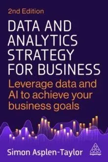 Data and Analytics Strategy for Business: Leverage Data and AI to Achieve Your Business Goals