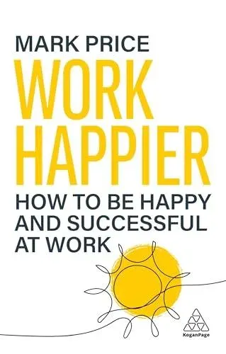 Work Happier: How to Be Happy and Successful at Work