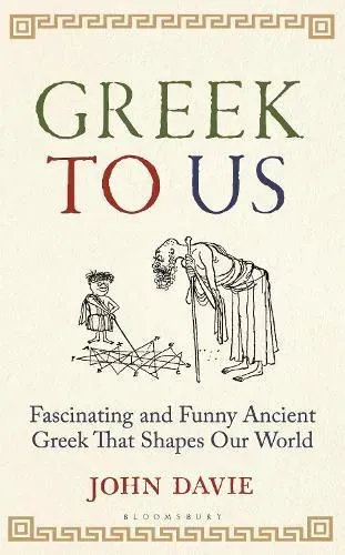 Greek To Us : The Fascinating Ancient Greek That Shapes Our World