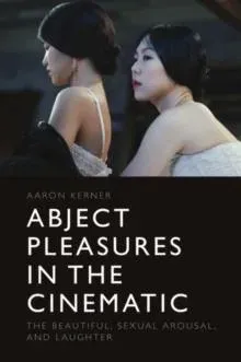 Abject Pleasures in the Cinematic