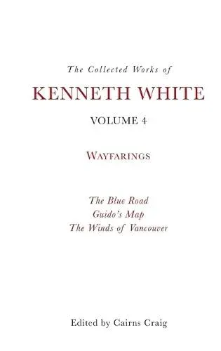 Collected Works of Kenneth White, Volume 4