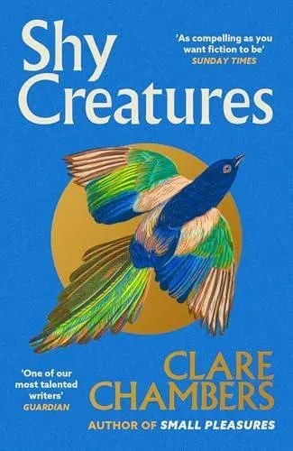 Shy Creatures : The 'extraordinary' novel about family, love and freedom from the bestselling author of Small Pleasures