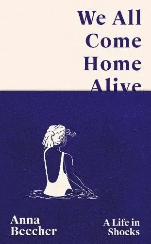 We All Come Home Alive : A Life in Shocks