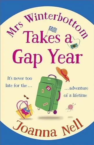Mrs Winterbottom Takes a Gap Year : An absolutely hilarious and laugh out loud read about second chances, love and friendship