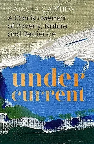 Undercurrent : A Cornish memoir of poverty and resilience, shortlisted for the Nero Book Awards 2023