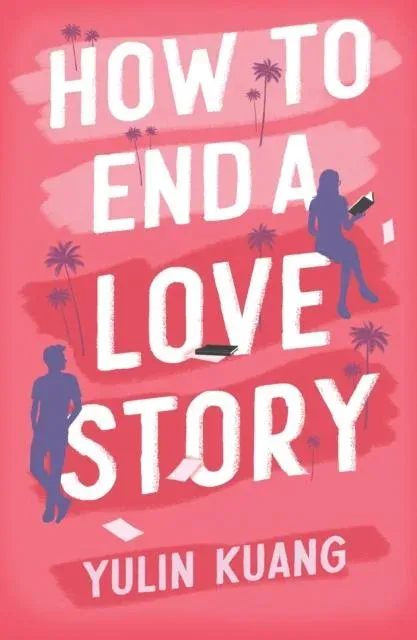 How to End a Love Story : Goodreads Readers' Favourite Debut Novel: a sexy, smart, hilarious and heartbreaking romcom