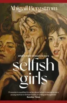 Selfish Girls : The dark and gripping novel of family dynamics and toxic sisterhood from the much-acclaimed author of WHAT A SHAME