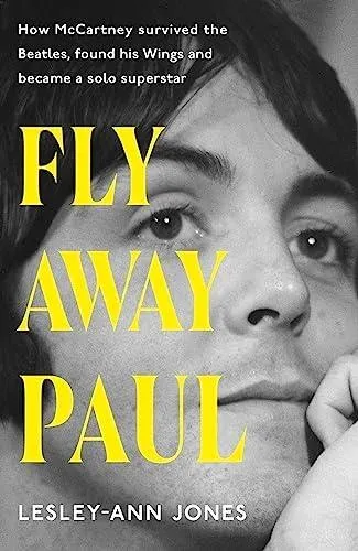 Fly Away Paul : How Paul McCartney survived the Beatles and found his Wings