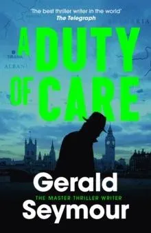 A Duty of Care : the utterly gripping spy novel from the "best thriller writer in the world"
