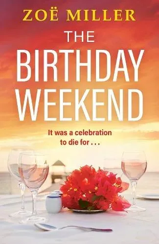 The Birthday Weekend : A suspenseful page-turner about friendship, sisterhood and long-buried secrets