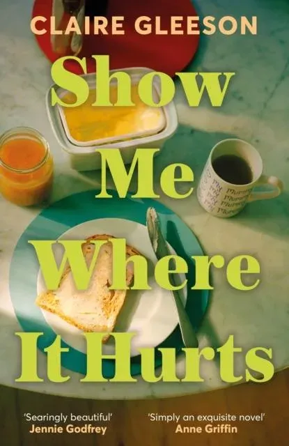 Show Me Where It Hurts : The searingly beautiful debut novel about loss and learning how to live again