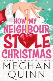 How My Neighbour Stole Christmas : A incredibly steamy, hilarious, forced proximity, small town festive romantic comedy about fake-dating your neighbor