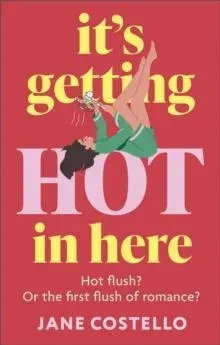 It's Getting Hot in Here : the laugh-out-loud menopause rom-com, perfect for fans of Alexandra Potter