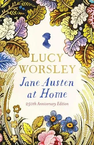 Jane Austen at Home : The acclaimed biography of the beloved author of PRIDE AND PREJUDICE by Sunday Times bestselling historian Lucy Worsley OBE