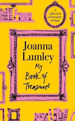 My Book of Treasures : A warm and uplifting collection of favourite writings from national treasure and Ab Fab star Joanna Lumley