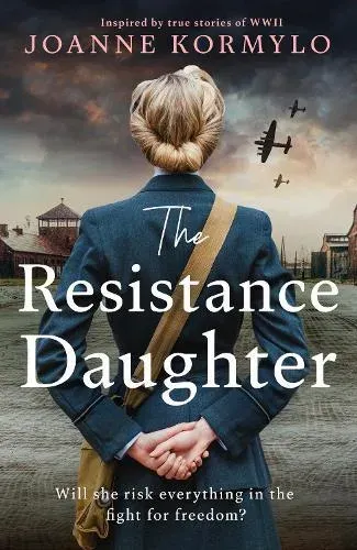 The Resistance Daughter : An utterly sweeping and unputdownable WW2 historical fiction debut novel, based on a true story
