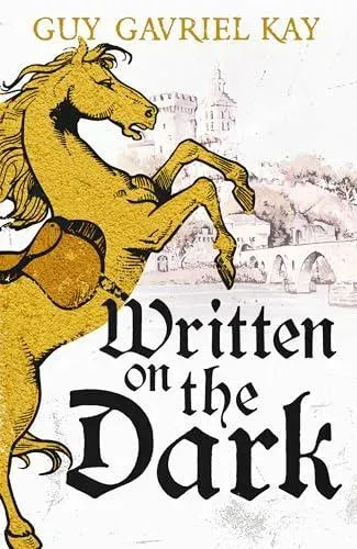 Written on the Dark : From the bestselling author of the groundbreaking novels Tigana and Under Heaven