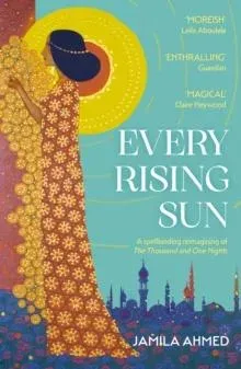 Every Rising Sun : A spellbinding reimagining of The Thousand and One Nights