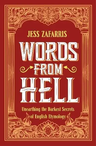 Words from Hell : Unearthing the Darkest Secrets of English Etymology