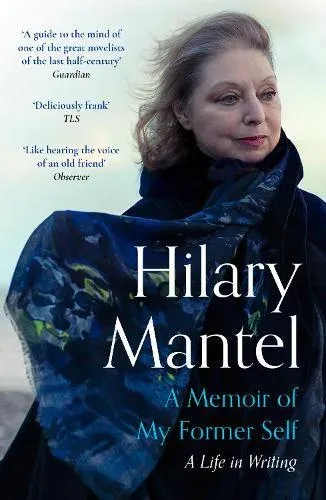 A Memoir of My Former Self : The magnificent final book from the bestselling author of the Wolf Hall Trilogy