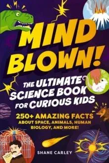 Mind Blown! The Ultimate Science Book for Curious Kids