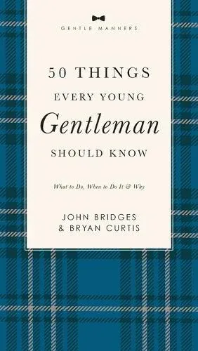 The 50 Things Every Young Gentleman Should Know Revised and Expanded: What to Do, When to Do It, and Why (a Guide to Etiquette, Manners, and Skills for a