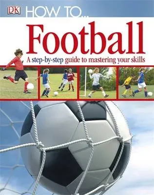 How To...Football : A Step-by-Step Guide to Mastering Your Skills