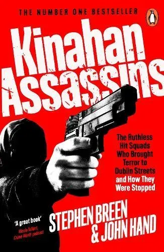 Kinahan Assassins : The Ruthless Hit Squads Who Brought Terror To Dublin Streets And How They Were Stopped