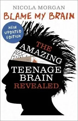 Blame My Brain: the Amazing Teenage Brain Revealed : The ultimate bestselling guide to teenage behaviour and mental health, packed with advice for teens and parents to boost empathy and wellbeing
