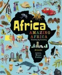Africa, Amazing Africa: Country by Country : An illustrated journey around Africa, introducing young readers to the continent's history, vibrant culture and natural wonders