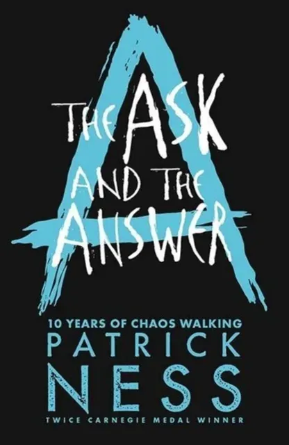 The Ask and the Answer : A new edition of the second book in the iconic multi-award-winning trilogy; a gripping dystopian YA novel with themes of prejudice, power and masculinity