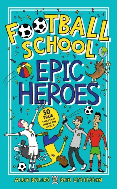 Football School Epic Heroes : From the bestselling series, a must-have collection of stories about the greatest players and moments in football history, for fans age 7+