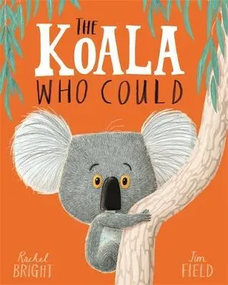 The Koala Who Could : From The World of Rachel Bright & Jim Field