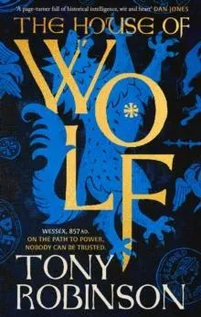 The House of Wolf : The Sunday Times bestselling new historical fiction series from the much loved Sir Tony Robinson