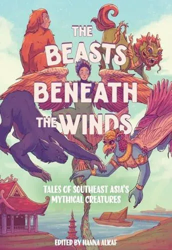 The Beasts Beneath the Winds : Tales of Southeast Asia's Mythical Creatures