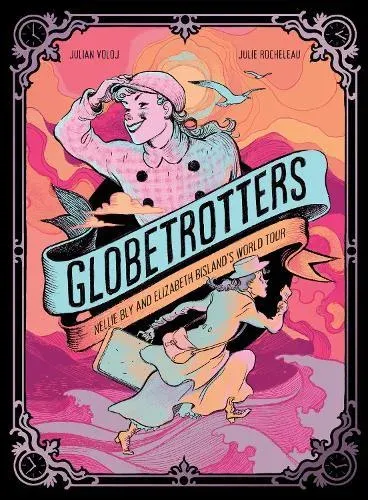 Globetrotters: Nellie Bly and Elizabeth Bisland's World Tour : A Graphic Novel
