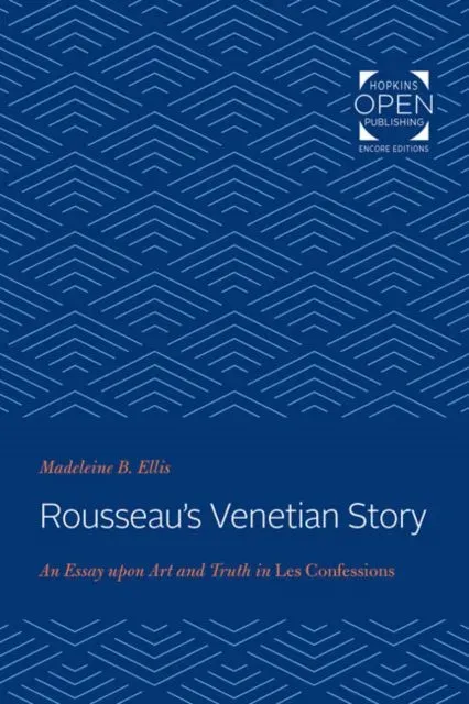 Rousseau's Venetian Story: An Essay Upon Art and Truth in Les Confessions