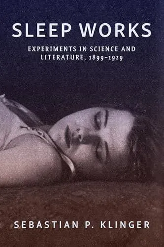 Sleep Works: Experiments in Science and Literature, 1899-1929